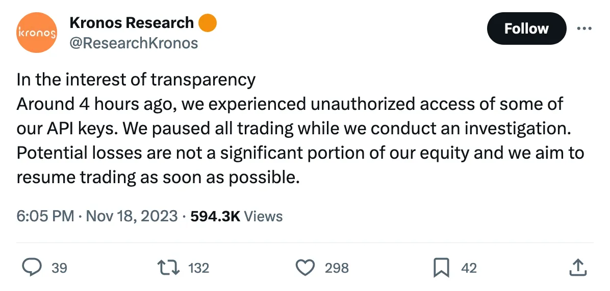 In the interest of transparency
Around 4 hours ago, we experienced unauthorized access of some of our API keys. We paused all trading while we conduct an investigation. Potential losses are not a significant portion of our equity and we aim to resume trading as soon as possible. 
Tweeted at 6:05 PM · Nov 18, 2023