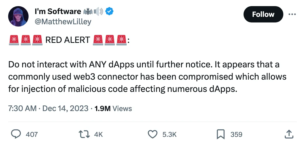  RED ALERT : 

Do not interact with ANY dApps until further notice. It appears that a commonly used web3 connector has been compromised which allows for injection of malicious code affecting numerous dApps. 
Tweeted at 7:30 AM · Dec 14, 2023